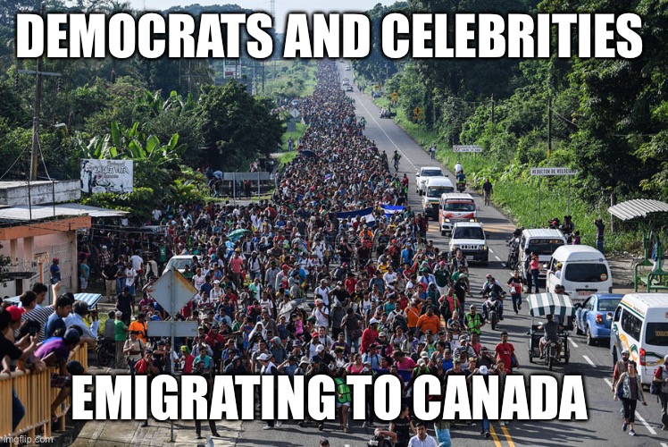 Don’t let the door hit you on the way out. | DEMOCRATS AND CELEBRITIES; EMIGRATING TO CANADA | image tagged in immigrant caravan,democrats,celebrities,canada | made w/ Imgflip meme maker