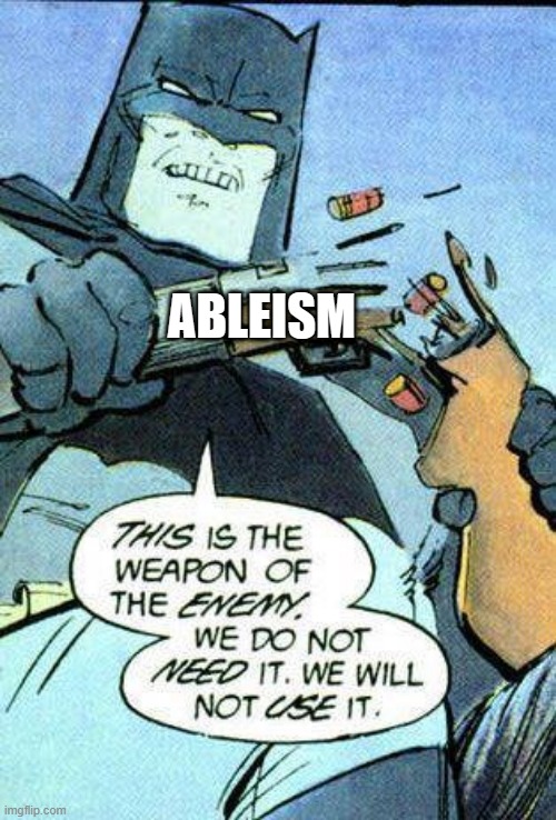 ableism is the weapon of the enemy, we do not need it we will not use it