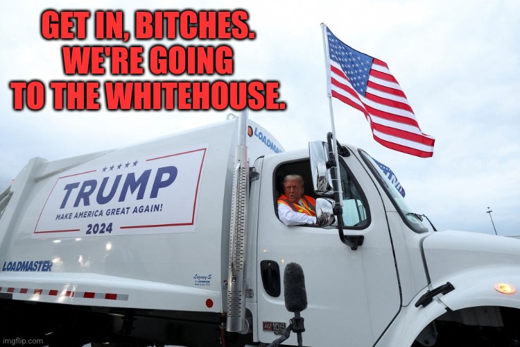 Good Luck, President | GET IN, BITCHES. WE'RE GOING TO THE WHITEHOUSE. | made w/ Imgflip meme maker