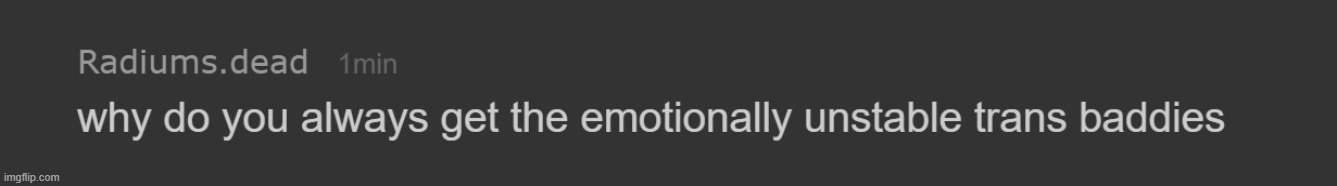 why do you always get the emotionally unstable trans baddies | image tagged in why do you always get the emotionally unstable trans baddies | made w/ Imgflip meme maker