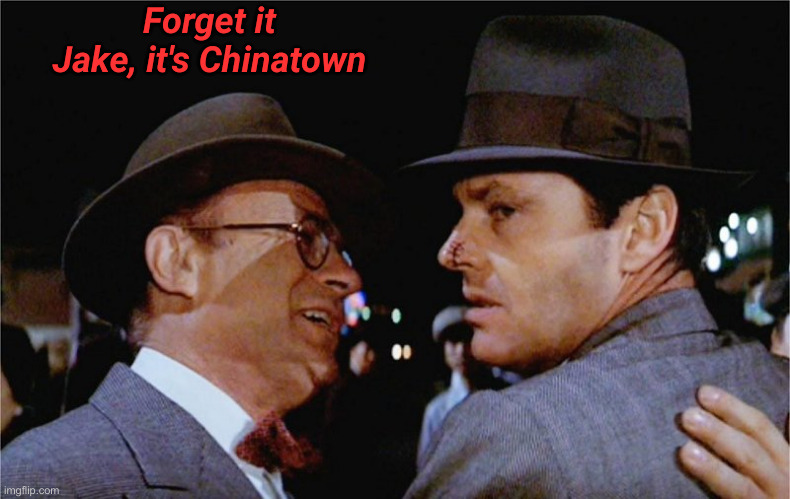 Jake - Chinatown | Forget it Jake, it's Chinatown | image tagged in jake - chinatown | made w/ Imgflip meme maker