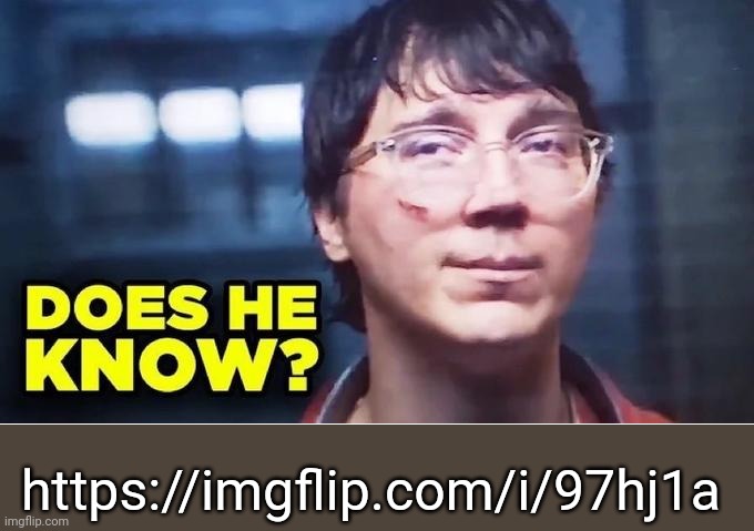 Does He Know? | https://imgflip.com/i/97hj1a | image tagged in does he know | made w/ Imgflip meme maker