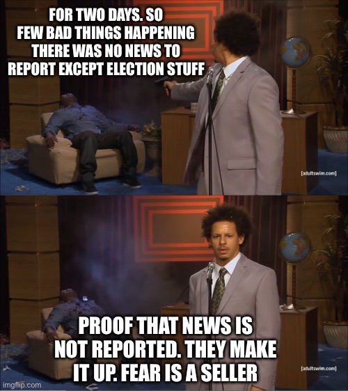 News…is a supermarket tabloid gone viral | FOR TWO DAYS. SO FEW BAD THINGS HAPPENING THERE WAS NO NEWS TO REPORT EXCEPT ELECTION STUFF; PROOF THAT NEWS IS NOT REPORTED. THEY MAKE IT UP. FEAR IS A SELLER | image tagged in memes,news,false advertising,supermarket,biased media,make america great again | made w/ Imgflip meme maker