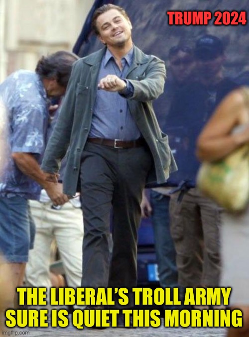 Dicaprio walking | TRUMP 2024; THE LIBERAL’S TROLL ARMY SURE IS QUIET THIS MORNING | image tagged in dicaprio walking,donald trump,blank red maga hat | made w/ Imgflip meme maker