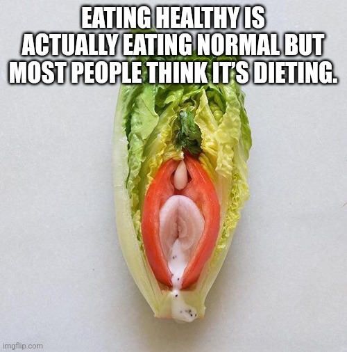 Eat Healthy | EATING HEALTHY IS ACTUALLY EATING NORMAL BUT MOST PEOPLE THINK IT’S DIETING. | image tagged in eat healthy | made w/ Imgflip meme maker