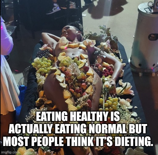 Fruit Salad | EATING HEALTHY IS ACTUALLY EATING NORMAL BUT MOST PEOPLE THINK IT’S DIETING. | image tagged in fruit salad | made w/ Imgflip meme maker