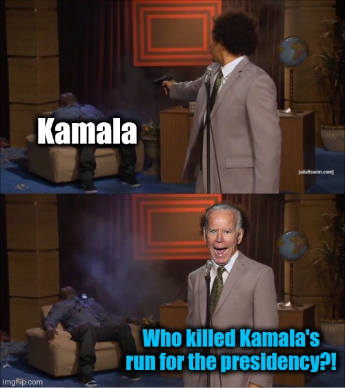 Good, old-fashioned treachery | Kamala; Who killed Kamala's run for the presidency?! | image tagged in memes,who killed hannibal,kamala harris,joe biden,election 2024,treachery | made w/ Imgflip meme maker