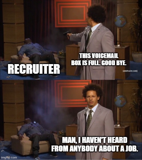 Self-sabotage in the job hunt | THIS VOICEMAIL BOX IS FULL. GOOD BYE. RECRUITER; MAN, I HAVEN'T HEARD FROM ANYBODY ABOUT A JOB. | image tagged in memes,who killed hannibal | made w/ Imgflip meme maker
