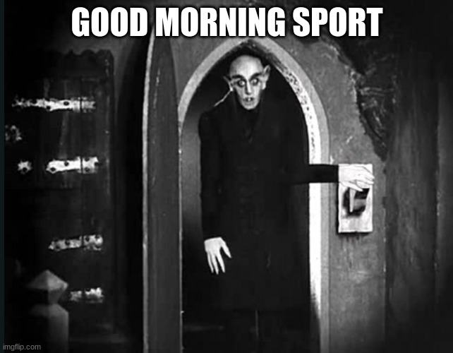 nosferatu and the light switch | GOOD MORNING SPORT | image tagged in nosferatu and the light switch | made w/ Imgflip meme maker