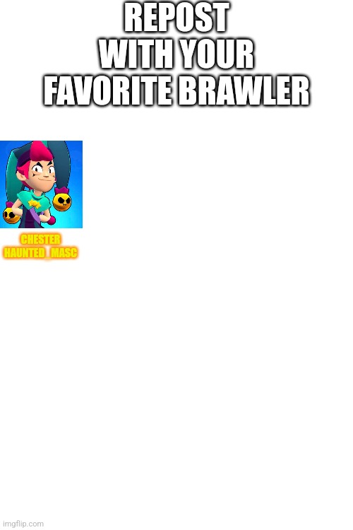 Also, it doesn't matter if you've unlocked them or not | REPOST WITH YOUR FAVORITE BRAWLER; CHESTER
HAUNTED_MASC | image tagged in brawl stars | made w/ Imgflip meme maker