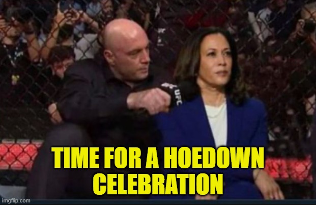 Hoe Down | TIME FOR A HOEDOWN
CELEBRATION | image tagged in kamala harris,dnc,trump,maga,make america great again,tds | made w/ Imgflip meme maker