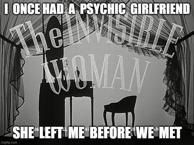 Intuition | I  ONCE HAD  A  PSYCHIC  GIRLFRIEND; SHE  LEFT  ME  BEFORE  WE  MET | image tagged in psychic | made w/ Imgflip meme maker