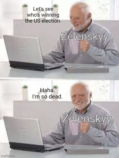 Let's see who's winning the US election. Zelenskyy; Haha. I'm so dead. Zelenskyy | made w/ Imgflip meme maker