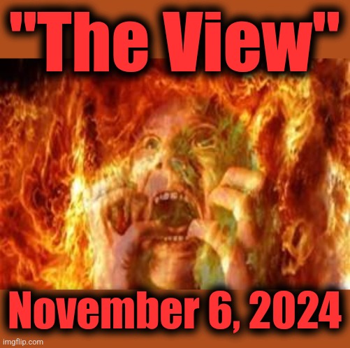 "The View"; November 6, 2024 | image tagged in memes,the view,democrats,election 2024,trump derangement syndrome | made w/ Imgflip meme maker