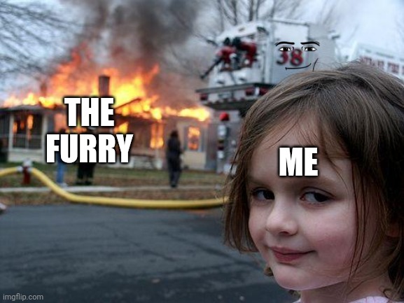 Disaster Girl Meme | THE FURRY ME | image tagged in memes,disaster girl | made w/ Imgflip meme maker