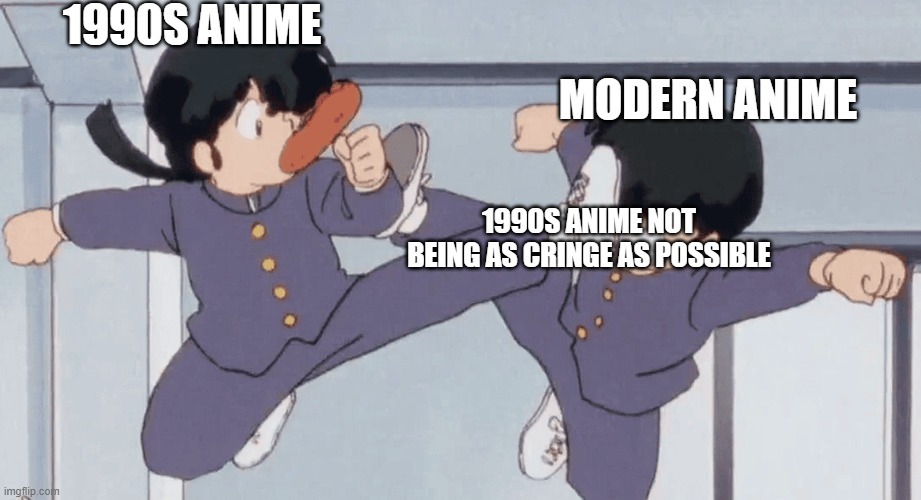 Not all modern anime is cringe but a lot of it is | 1990S ANIME; MODERN ANIME; 1990S ANIME NOT BEING AS CRINGE AS POSSIBLE | image tagged in ranma 1/2 kick | made w/ Imgflip meme maker