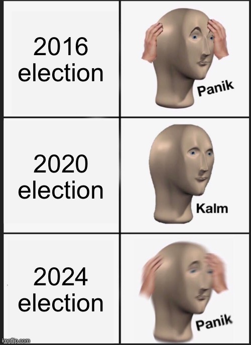 Rip American democracy | 2016 election; 2020 election; 2024 election | image tagged in memes,panik kalm panik | made w/ Imgflip meme maker