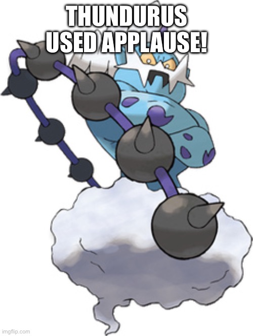 It was nice while it lasted | THUNDURUS USED APPLAUSE! | image tagged in thundurus,donald trump,2024 | made w/ Imgflip meme maker