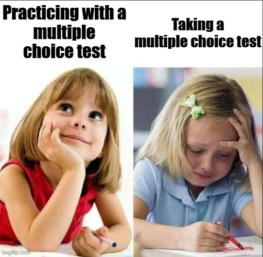 Happy sad girl | Practicing with a
multiple choice test; Taking a
multiple choice test | image tagged in happy sad girl | made w/ Imgflip meme maker