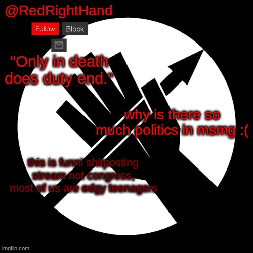 RedRightHand’s Announcement Template | why is there so much politics in msmg :(; this is funni shitposting stream not congress, most of us are edgy teenagers | image tagged in redrighthand s announcement template | made w/ Imgflip meme maker