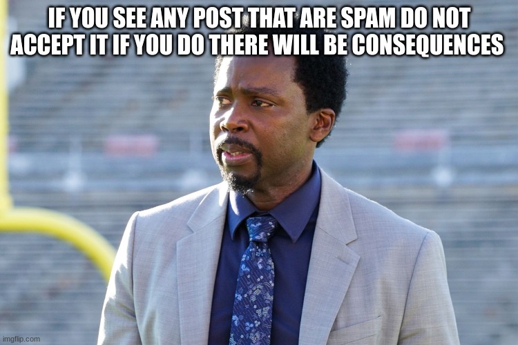 nick armstrong | IF YOU SEE ANY POST THAT ARE SPAM DO NOT ACCEPT IT IF YOU DO THERE WILL BE CONSEQUENCES | image tagged in nick armstrong | made w/ Imgflip meme maker