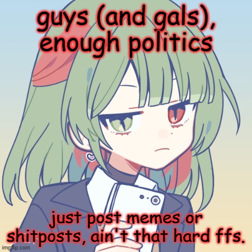 seriously. | guys (and gals), enough politics; just post memes or shitposts, ain't that hard ffs. | image tagged in seriously | made w/ Imgflip meme maker