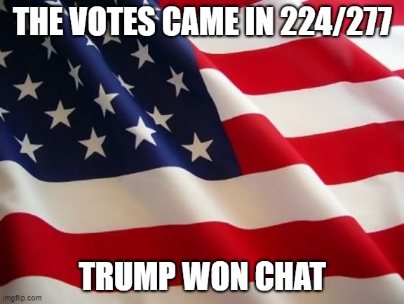 Results for the 2024 election | THE VOTES CAME IN 224/277; TRUMP WON CHAT | image tagged in president trump,kamala harris,president 2024,usa,america | made w/ Imgflip meme maker