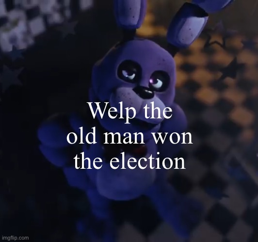 goofster | Welp the old man won the election | image tagged in goofster | made w/ Imgflip meme maker