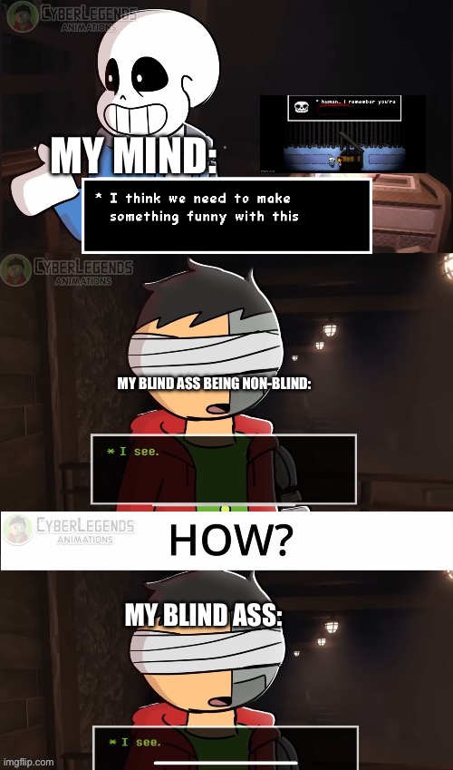 That meme made me click | MY MIND:; MY BLIND ASS BEING NON-BLIND:; MY BLIND ASS: | image tagged in cyberlegends how | made w/ Imgflip meme maker