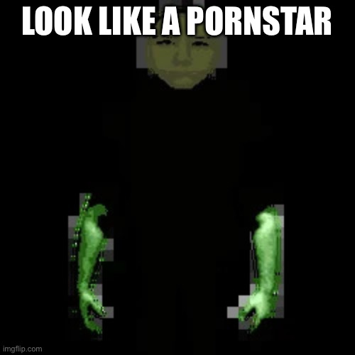 Garn47 (V2) | LOOK LIKE A PORNSTAR | image tagged in garn47 v2 | made w/ Imgflip meme maker