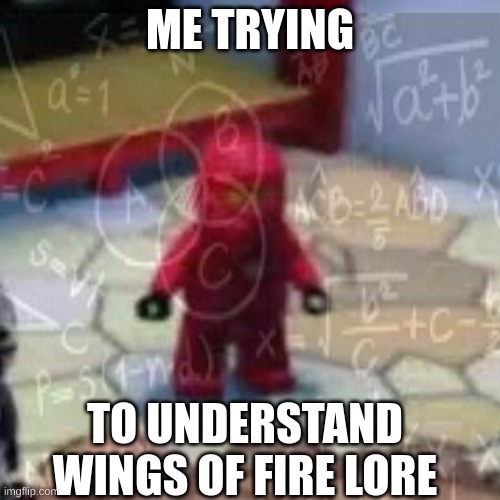 ME TRYING; TO UNDERSTAND WINGS OF FIRE LORE | made w/ Imgflip meme maker