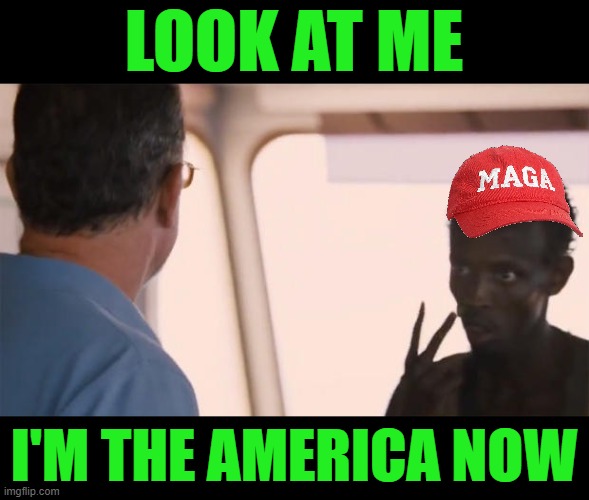 Make America Great Again | LOOK AT ME; I'M THE AMERICA NOW | image tagged in i am the captain now | made w/ Imgflip meme maker