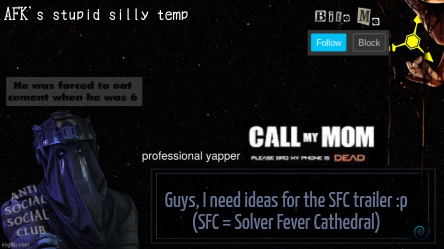 Celcius note: make everyone die | Guys, I need ideas for the SFC trailer :p
(SFC = Solver Fever Cathedral) | image tagged in afk's stupid silly temp | made w/ Imgflip meme maker