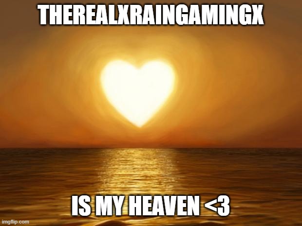 He's the best | THEREALXRAINGAMINGX; IS MY HEAVEN <3 | image tagged in love,boyfriend,relationship | made w/ Imgflip meme maker