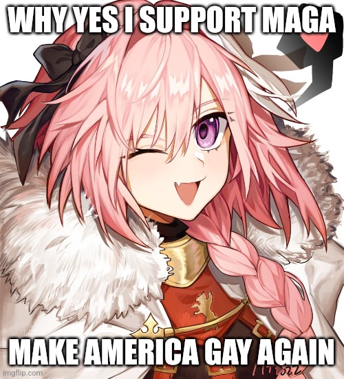 Astolfo 2024!!!1!!!1! | WHY YES I SUPPORT MAGA; MAKE AMERICA GAY AGAIN | image tagged in astolfo | made w/ Imgflip meme maker