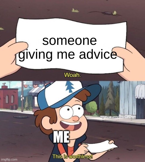 Gravity Falls Meme | someone giving me advice; ME | image tagged in gravity falls meme | made w/ Imgflip meme maker