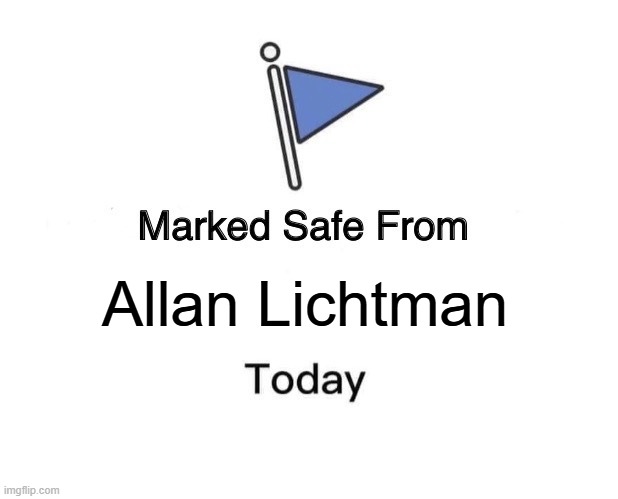 Allan Lichtman Meme | Allan Lichtman | image tagged in memes,marked safe from | made w/ Imgflip meme maker