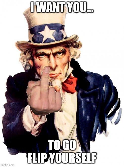 Uncle Sam Meme | I WANT YOU... TO GO FLIP YOURSELF | image tagged in memes,uncle sam | made w/ Imgflip meme maker