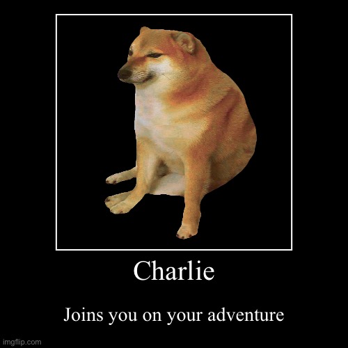 Charlie | Joins you on your adventure | image tagged in funny,demotivationals | made w/ Imgflip demotivational maker