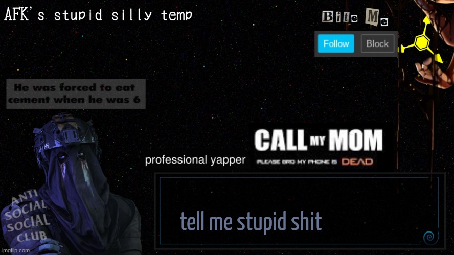 afk's stupid silly temp | tell me stupid shit | image tagged in afk's stupid silly temp | made w/ Imgflip meme maker