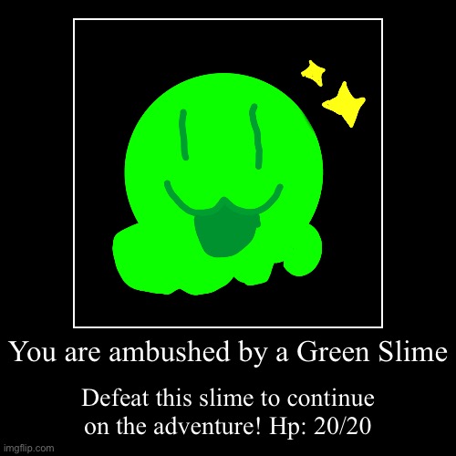 You are ambushed by a Green Slime | Defeat this slime to continue on the adventure! Hp: 20/20 | image tagged in funny,demotivationals | made w/ Imgflip demotivational maker