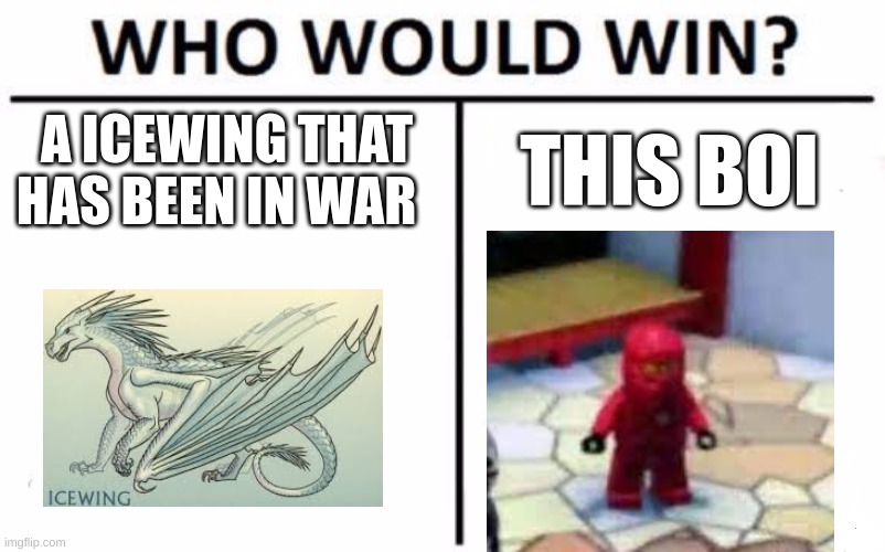 Who Would Win? Meme | A ICEWING THAT HAS BEEN IN WAR THIS BOI | image tagged in memes,who would win | made w/ Imgflip meme maker