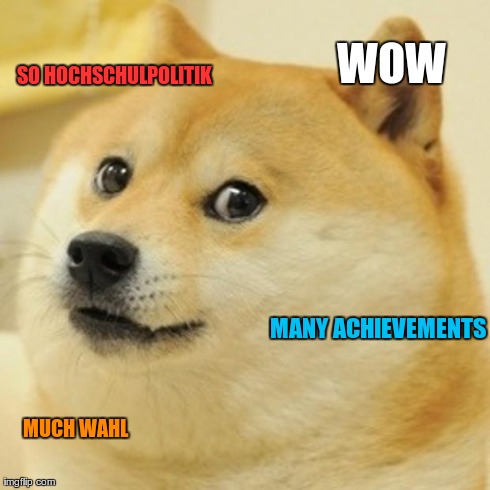 Doge Meme | SO HOCHSCHULPOLITIK MANY ACHIEVEMENTS MUCH WAHL WOW | image tagged in memes,doge | made w/ Imgflip meme maker