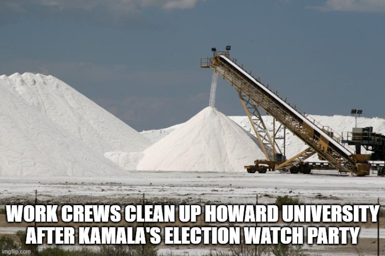 Salt mine (from marlimillerphoto) | WORK CREWS CLEAN UP HOWARD UNIVERSITY AFTER KAMALA'S ELECTION WATCH PARTY | image tagged in salt mine from marlimillerphoto | made w/ Imgflip meme maker