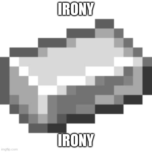 Iron ingot | IRONY IRONY | image tagged in iron ingot | made w/ Imgflip meme maker