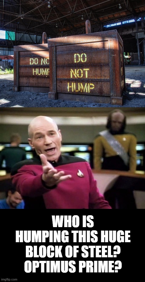 wtf | WHO IS HUMPING THIS HUGE BLOCK OF STEEL? OPTIMUS PRIME? | image tagged in startrek,hump day | made w/ Imgflip meme maker