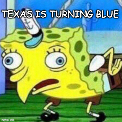 triggerpaul | TEXAS IS TURNING BLUE | image tagged in triggerpaul | made w/ Imgflip meme maker