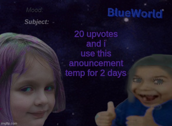 This is horrifying | 20 upvotes and i use this anouncement temp for 2 days | image tagged in blueworld announcement | made w/ Imgflip meme maker