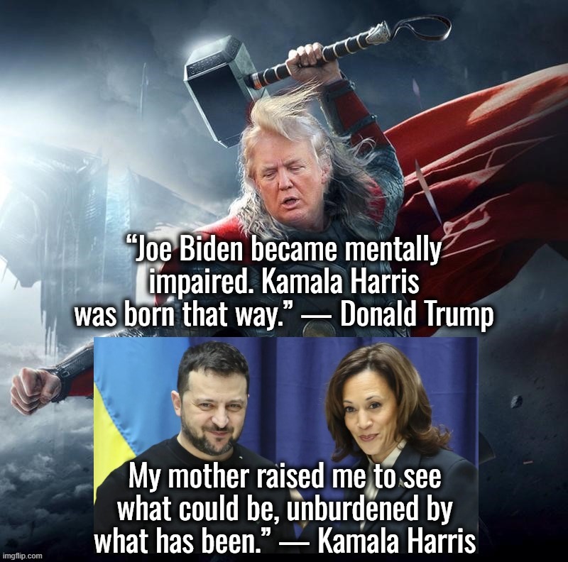 “Say 'boo' to a liberal, and free speech is on the run.” ― Sir Oswald Mosley | “Joe Biden became mentally impaired. Kamala Harris was born that way.” — Donald Trump; My mother raised me to see what could be, unburdened by what has been.” — Kamala Harris | image tagged in donald trump,kamala harris,joe biden,ukraine,israel | made w/ Imgflip meme maker