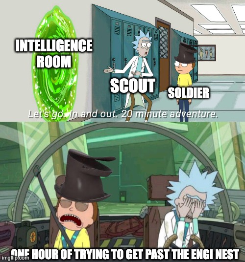 20 minute adventure rick morty | INTELLIGENCE ROOM; SCOUT; SOLDIER; ONE HOUR OF TRYING TO GET PAST THE ENGI NEST | image tagged in 20 minute adventure rick morty | made w/ Imgflip meme maker